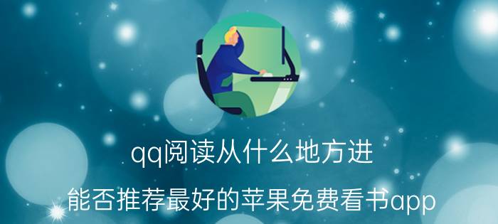 qq阅读从什么地方进 能否推荐最好的苹果免费看书app？